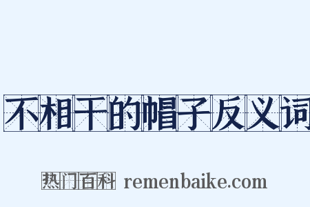 不相干的帽子反义词是什么意思的图片
